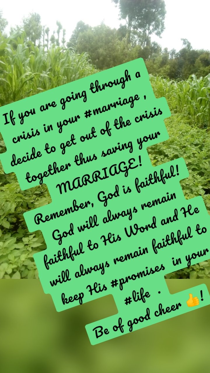 If you are going through a crisis in your #marriage , decide to get out of the crisis together thus saving your MARRIAGE!
Remember, God is faithful!
God will always remain faithful to His Word and He will always remain faithful to keep His #promises in your #life .
Be of good cheer 👍!